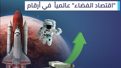 اقتصاد الفضاء عالميا .. فرص مليارية وآفاق واعدة للاستثمارات الحكومية والخاصة