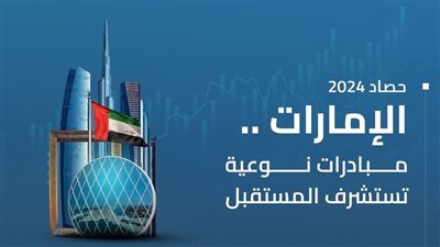 حصاد 2024... الإمارات تستشرف المستقبل بمبادرات إستراتيجية تعزز نهضتها التنموية